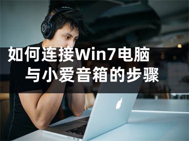 如何连接Win7电脑与小爱音箱的步骤