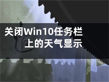 关闭Win10任务栏上的天气显示