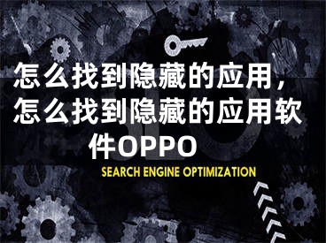 怎么找到隐藏的应用，怎么找到隐藏的应用软件OPPO