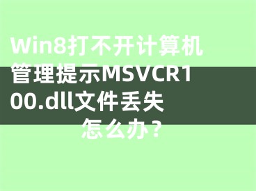 Win8打不开计算机管理提示MSVCR100.dll文件丢失怎么办？