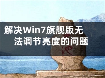 解决Win7旗舰版无法调节亮度的问题