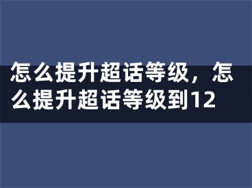 怎么提升超话等级，怎么提升超话等级到12