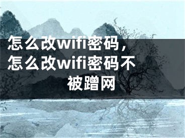 怎么改wifi密码，怎么改wifi密码不被蹭网
