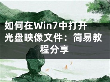 如何在Win7中打开光盘映像文件：简易教程分享