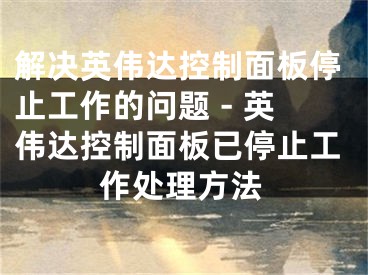 解决英伟达控制面板停止工作的问题 - 英伟达控制面板已停止工作处理方法