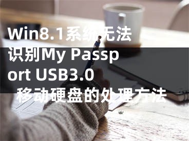Win8.1系统无法识别My Passport USB3.0移动硬盘的处理方法