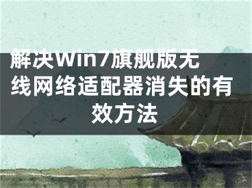 解决Win7旗舰版无线网络适配器消失的有效方法