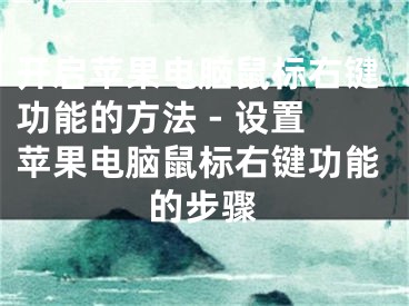 开启苹果电脑鼠标右键功能的方法 - 设置苹果电脑鼠标右键功能的步骤