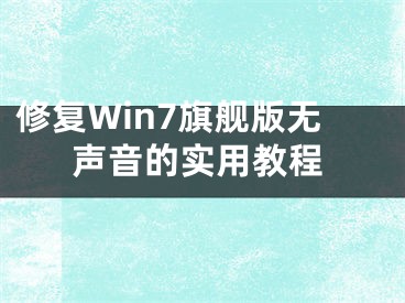 修复Win7旗舰版无声音的实用教程 