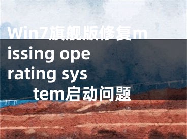 Win7旗舰版修复missing operating system启动问题