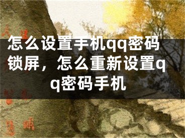 怎么设置手机qq密码锁屏，怎么重新设置qq密码手机