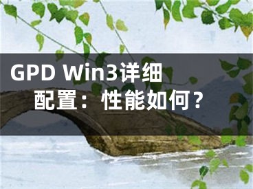 GPD Win3详细配置：性能如何？ 