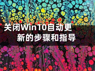 关闭Win10自动更新的步骤和指导