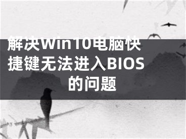 解决Win10电脑快捷键无法进入BIOS的问题