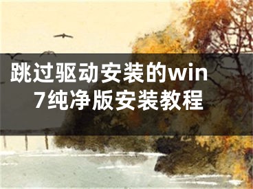 跳过驱动安装的win7纯净版安装教程