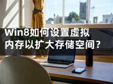 Win8如何设置虚拟内存以扩大存储空间？