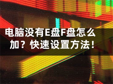 电脑没有E盘F盘怎么加？快速设置方法！