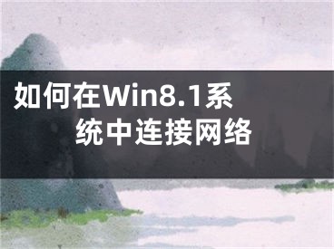 如何在Win8.1系统中连接网络