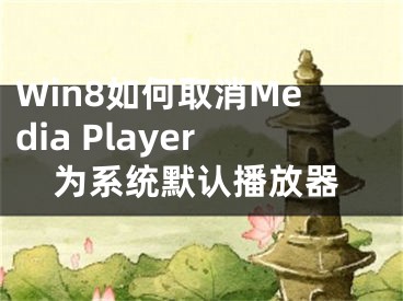 Win8如何取消Media Player为系统默认播放器