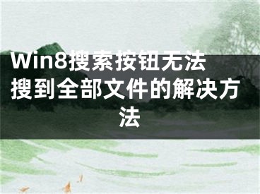 Win8搜索按钮无法搜到全部文件的解决方法