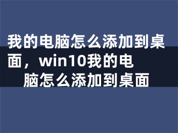 我的电脑怎么添加到桌面，win10我的电脑怎么添加到桌面