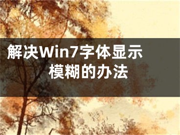 解决Win7字体显示模糊的办法