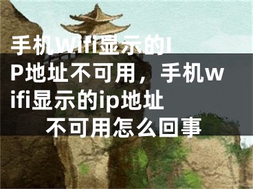 手机Wifi显示的IP地址不可用，手机wifi显示的ip地址不可用怎么回事