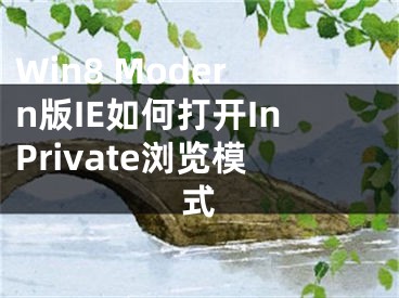 Win8 Modern版IE如何打开InPrivate浏览模式