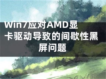 Win7应对AMD显卡驱动导致的间歇性黑屏问题