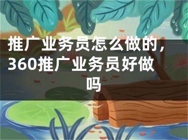 推广业务员怎么做的，360推广业务员好做吗