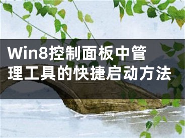 Win8控制面板中管理工具的快捷启动方法