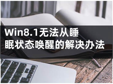 Win8.1无法从睡眠状态唤醒的解决办法