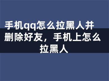 手机qq怎么拉黑人并删除好友，手机上怎么拉黑人