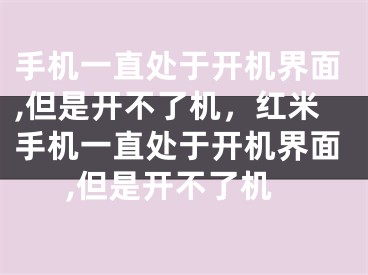 手机一直处于开机界面,但是开不了机，红米手机一直处于开机界面,但是开不了机