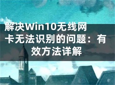 解决Win10无线网卡无法识别的问题：有效方法详解