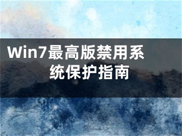 Win7最高版禁用系统保护指南