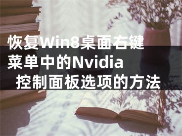 恢复Win8桌面右键菜单中的Nvidia控制面板选项的方法