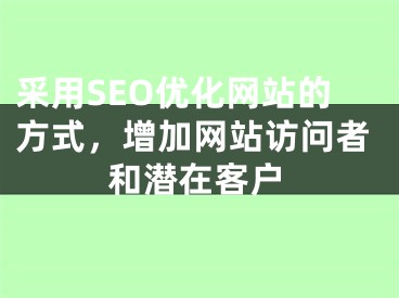 采用SEO优化网站的方式，增加网站访问者和潜在客户