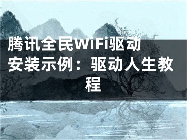 腾讯全民WiFi驱动安装示例：驱动人生教程