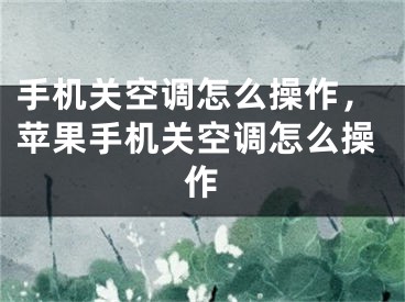 手机关空调怎么操作，苹果手机关空调怎么操作