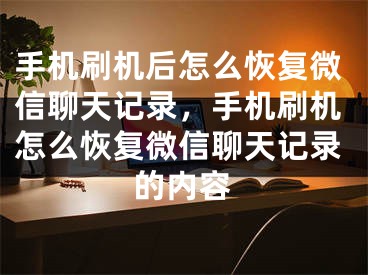 手机刷机后怎么恢复微信聊天记录，手机刷机怎么恢复微信聊天记录的内容