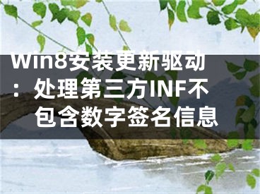 Win8安装更新驱动：处理第三方INF不包含数字签名信息