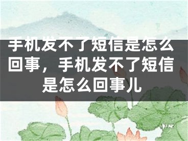 手机发不了短信是怎么回事，手机发不了短信是怎么回事儿