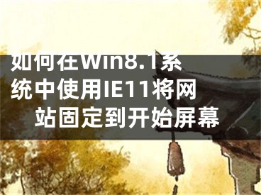 如何在Win8.1系统中使用IE11将网站固定到开始屏幕