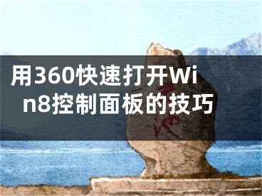 用360快速打开Win8控制面板的技巧