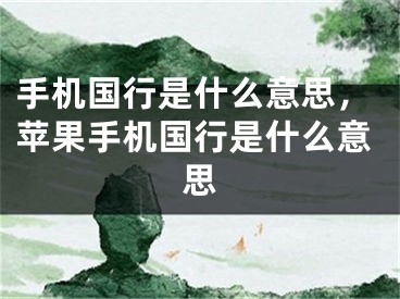 手机国行是什么意思，苹果手机国行是什么意思