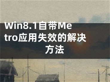 Win8.1自带Metro应用失效的解决方法