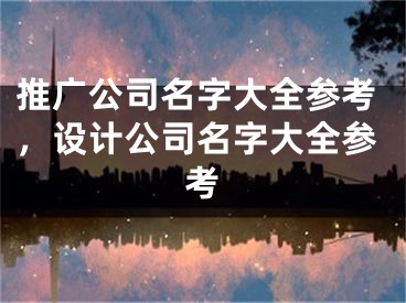 推广公司名字大全参考，设计公司名字大全参考