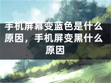 手机屏幕变蓝色是什么原因，手机屏变黑什么原因