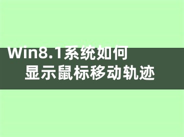 Win8.1系统如何显示鼠标移动轨迹